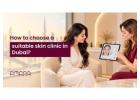 How to Choose the Right Skin Clinic in Dubai
