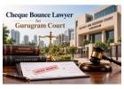 Why Should You Hire a Cheque Bounce Lawyer for Gurugram Court Cases? 